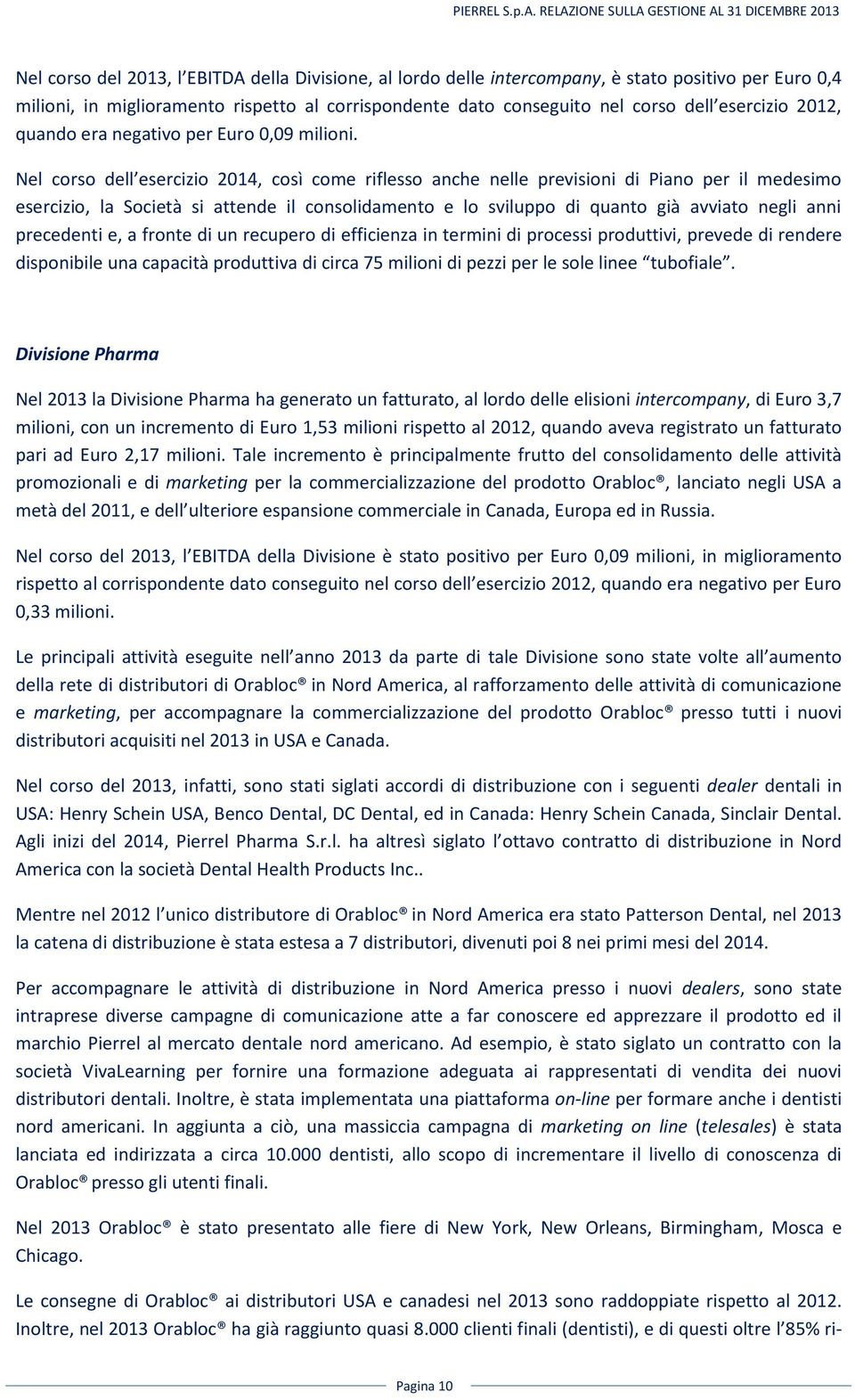 Nel corso dell esercizio 2014, così come riflesso anche nelle previsioni di Piano per il medesimo esercizio, la Società si attende il consolidamento e lo sviluppo di quanto già avviato negli anni