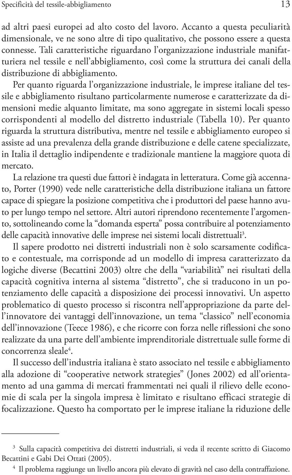 Tali caratteristiche riguardano l organizzazione industriale manifatturiera nel tessile e nell abbigliamento, così come la struttura dei canali della distribuzione di abbigliamento.