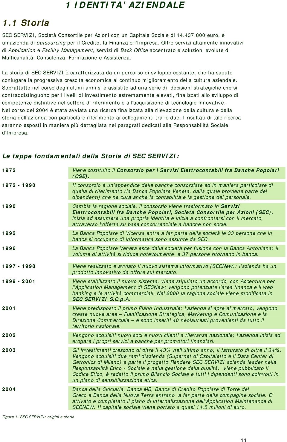 La storia di SEC SERVIZI è caratterizzata da un percorso di sviluppo costante, che ha saputo coniugare la progressiva crescita economica al continuo miglioramento della cultura aziendale.