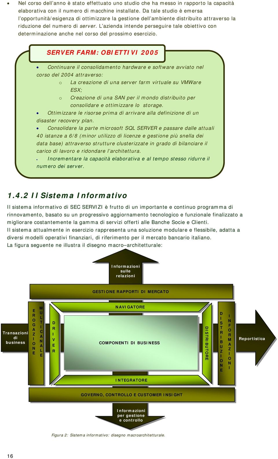 L azienda intende perseguire tale obiettivo con determinazione anche nel corso del prossimo esercizio.