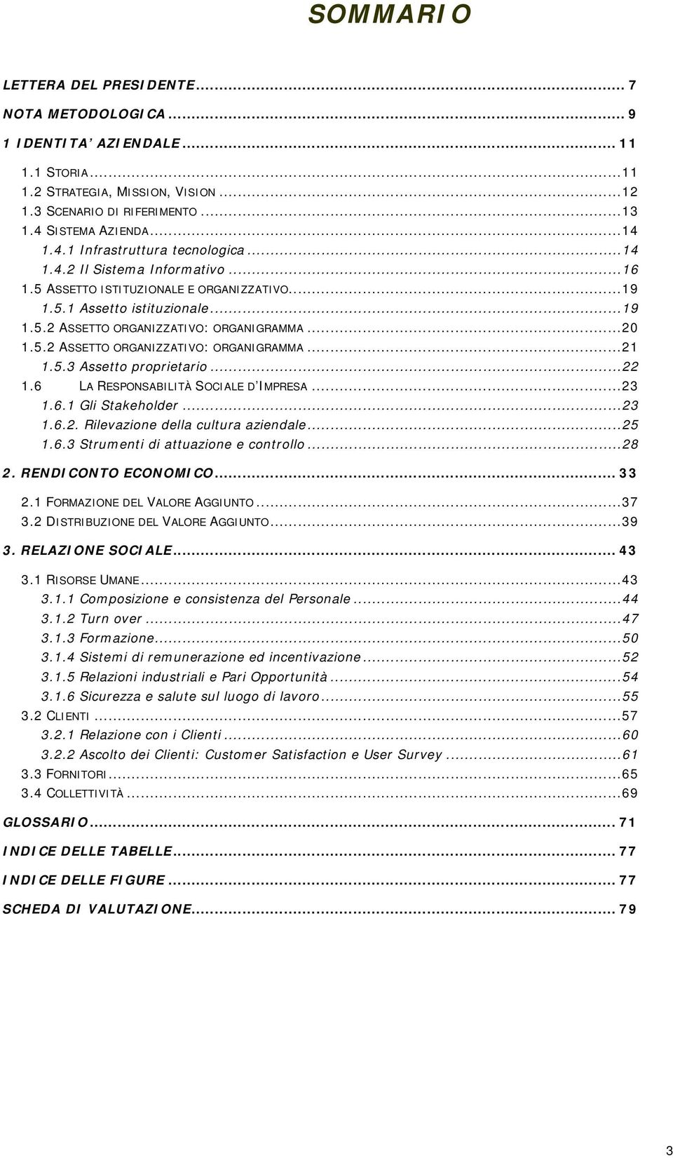 5.2 ASSETTO ORGANIZZATIVO: ORGANIGRAMMA...21 1.5.3 Assetto proprietario...22 1.6 LA RESPONSABILITÀ SOCIALE D IMPRESA...23 1.6.1 Gli Stakeholder...23 1.6.2. Rilevazione della cultura aziendale...25 1.