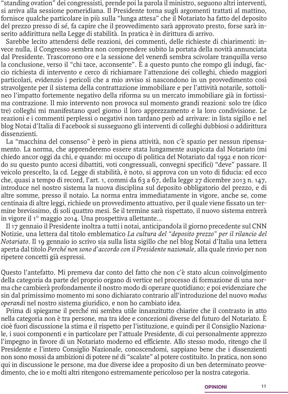 provvedimento sarà approvato presto, forse sarà inserito addirittura nella Legge di stabilità. In pratica è in dirittura di arrivo.