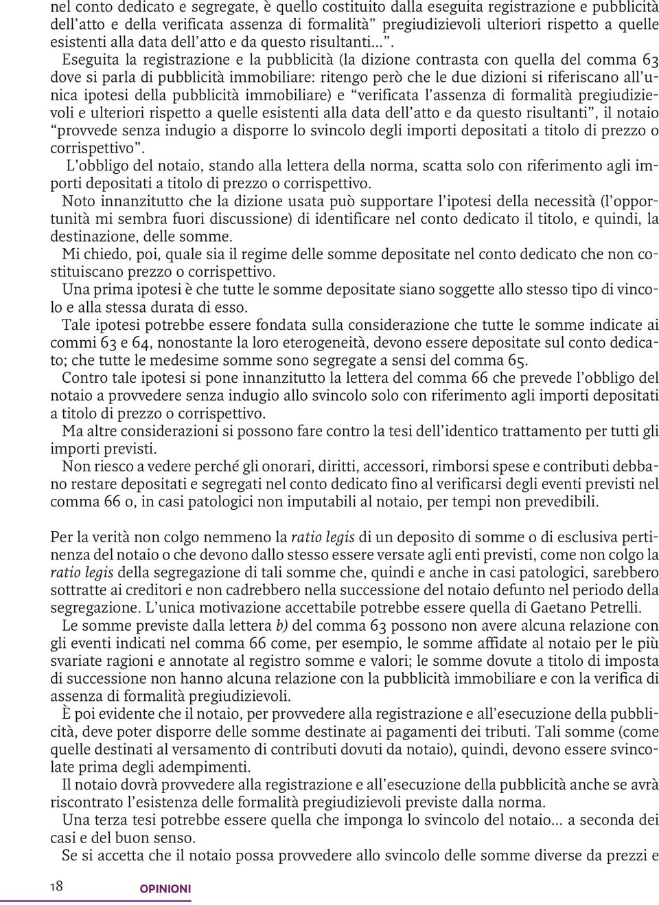 Eseguita la registrazione e la pubblicità (la dizione contrasta con quella del comma 63 dove si parla di pubblicità immobiliare: ritengo però che le due dizioni si riferiscano all unica ipotesi della