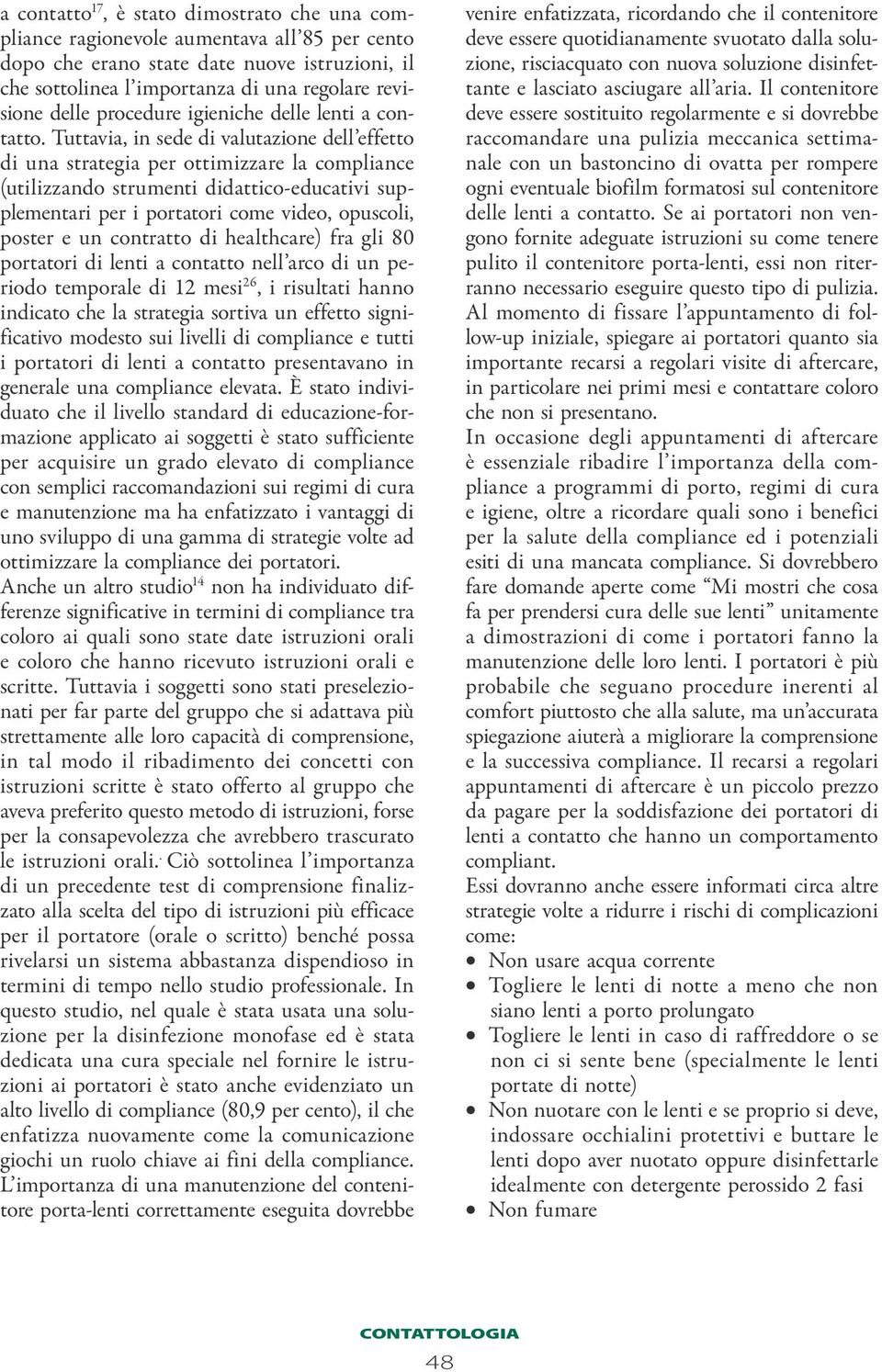 Tuttavia, in sede di valutazione dell effetto di una strategia per ottimizzare la compliance (utilizzando strumenti didattico-educativi supplementari per i portatori come video, opuscoli, poster e un