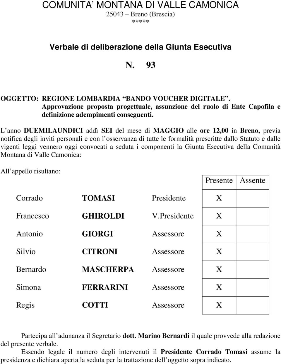 L anno DUEMILAUNDICI addì SEI del mese di MAGGIO alle ore 12,00 in Breno, previa notifica degli inviti personali e con l osservanza di tutte le formalità prescritte dallo Statuto e dalle vigenti