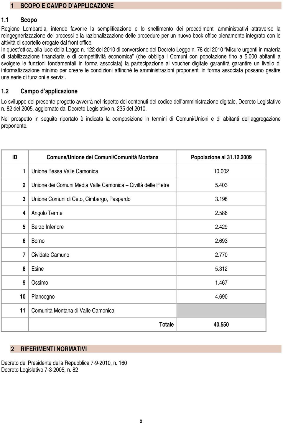 per un nuovo back office pienamente integrato con le attività di sportello erogate dal front office. In quest ottica, alla luce della Legge n. 122 del 2010 di conversione del Decreto Legge n.