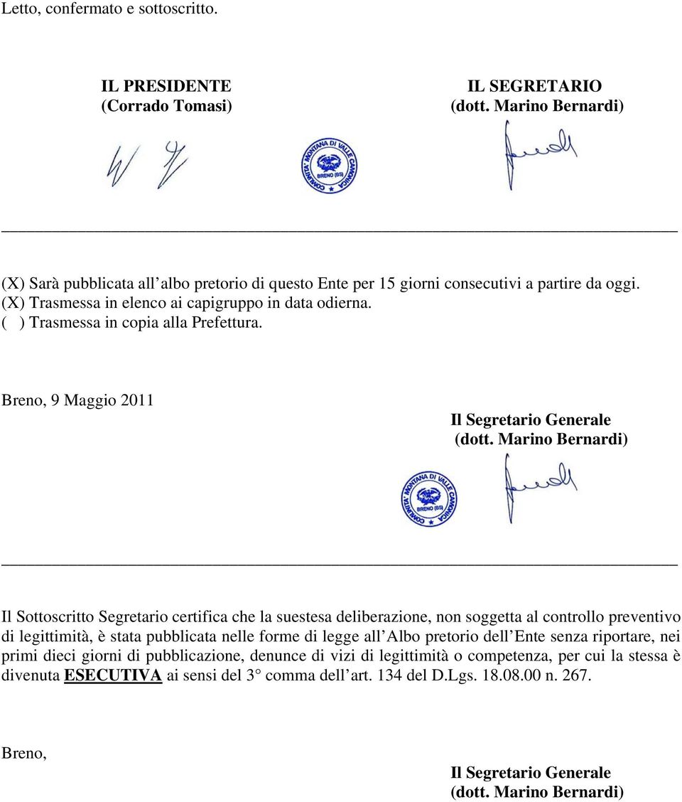 Marino Bernardi) Il Sottoscritto Segretario certifica che la suestesa deliberazione, non soggetta al controllo preventivo di legittimità, è stata pubblicata nelle forme di legge all Albo pretorio