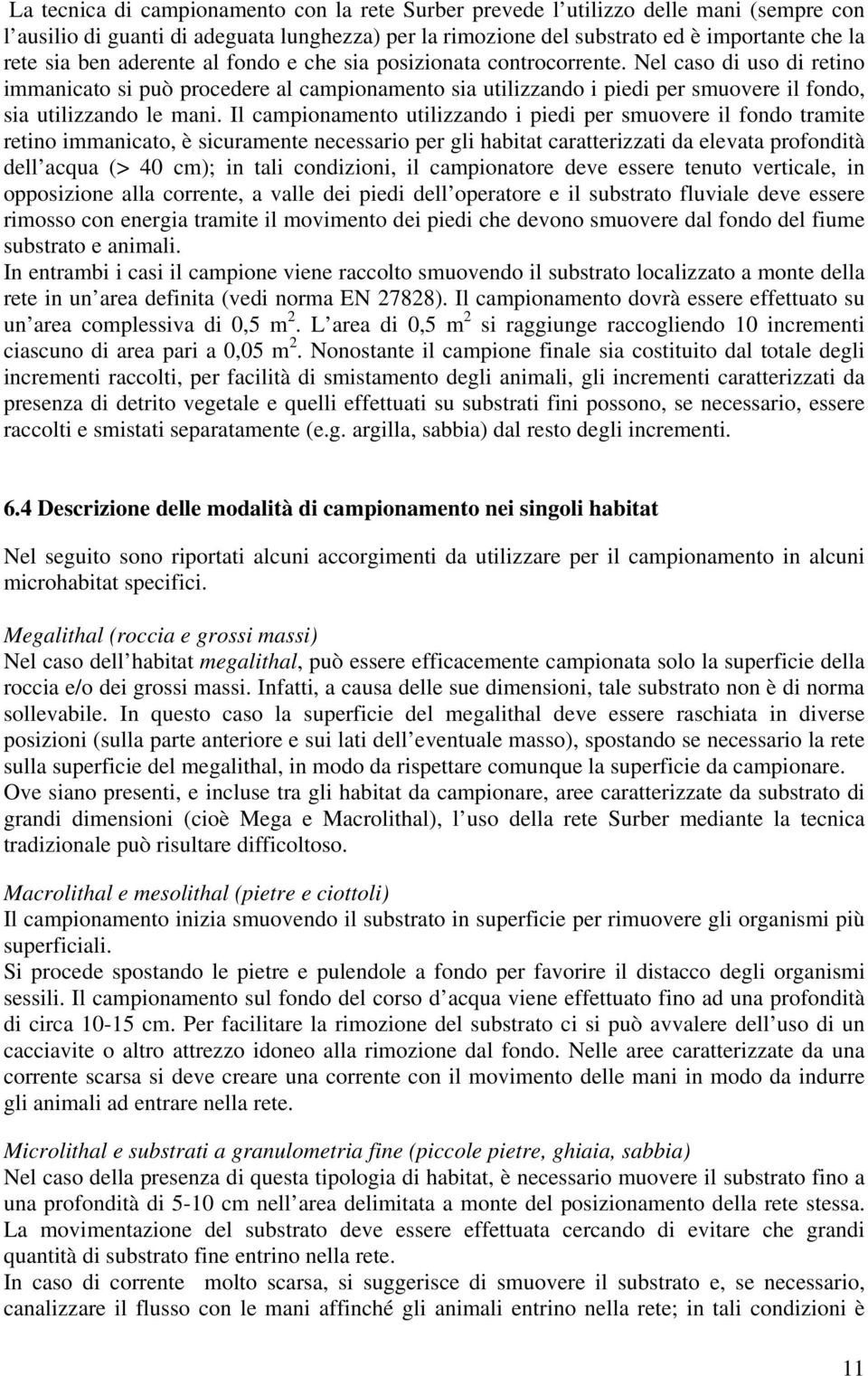 Il campionamento utilizzando i piedi per smuovere il fondo tramite retino immanicato, è sicuramente necessario per gli habitat caratterizzati da elevata profondità dell acqua (> 40 cm); in tali