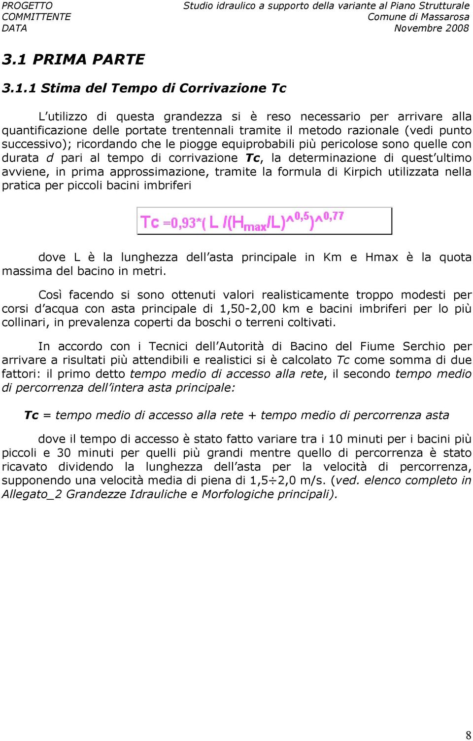 1 Stima del Tempo di Corrivazione Tc L utilizzo di questa grandezza si è reso necessario per arrivare alla quantificazione delle portate trentennali tramite il metodo razionale (vedi punto