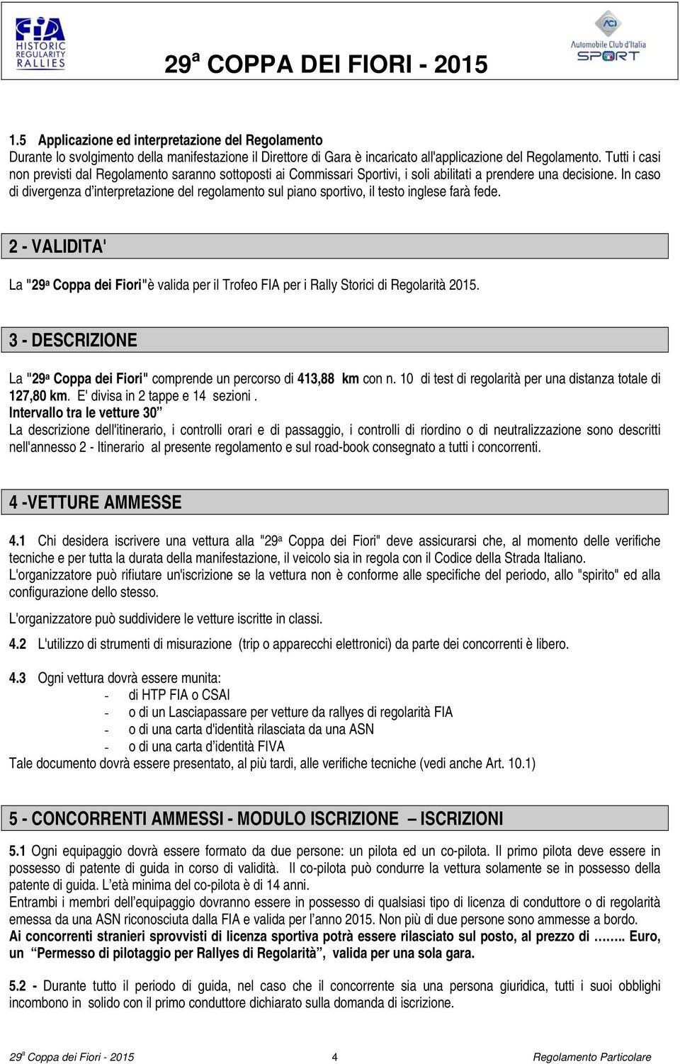 In caso di divergenza d interpretazione del regolamento sul piano sportivo, il testo inglese farà fede.