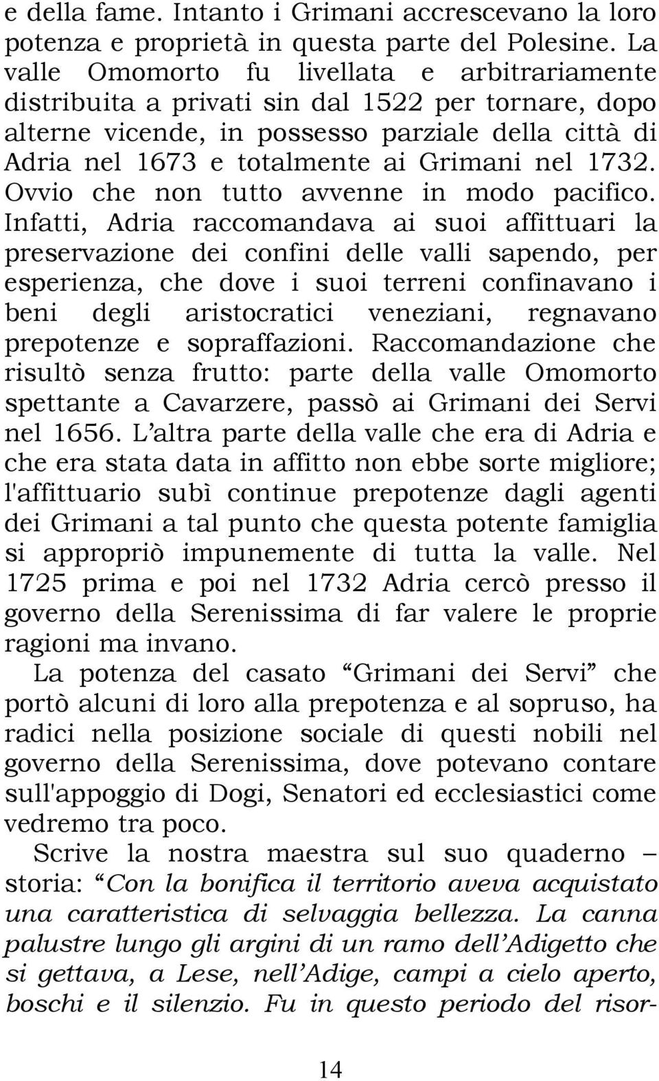 1732. Ovvio che non tutto avvenne in modo pacifico.