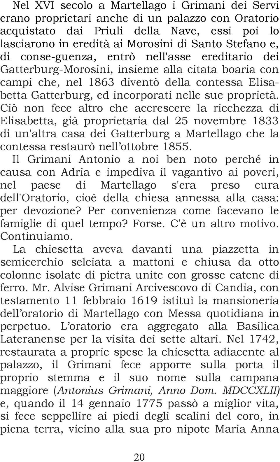 proprietà. Ciò non fece altro che accrescere la ricchezza di Elisabetta, già proprietaria dal 25 novembre 1833 di un'altra casa dei Gatterburg a Martellago che la contessa restaurò nell ottobre 1855.