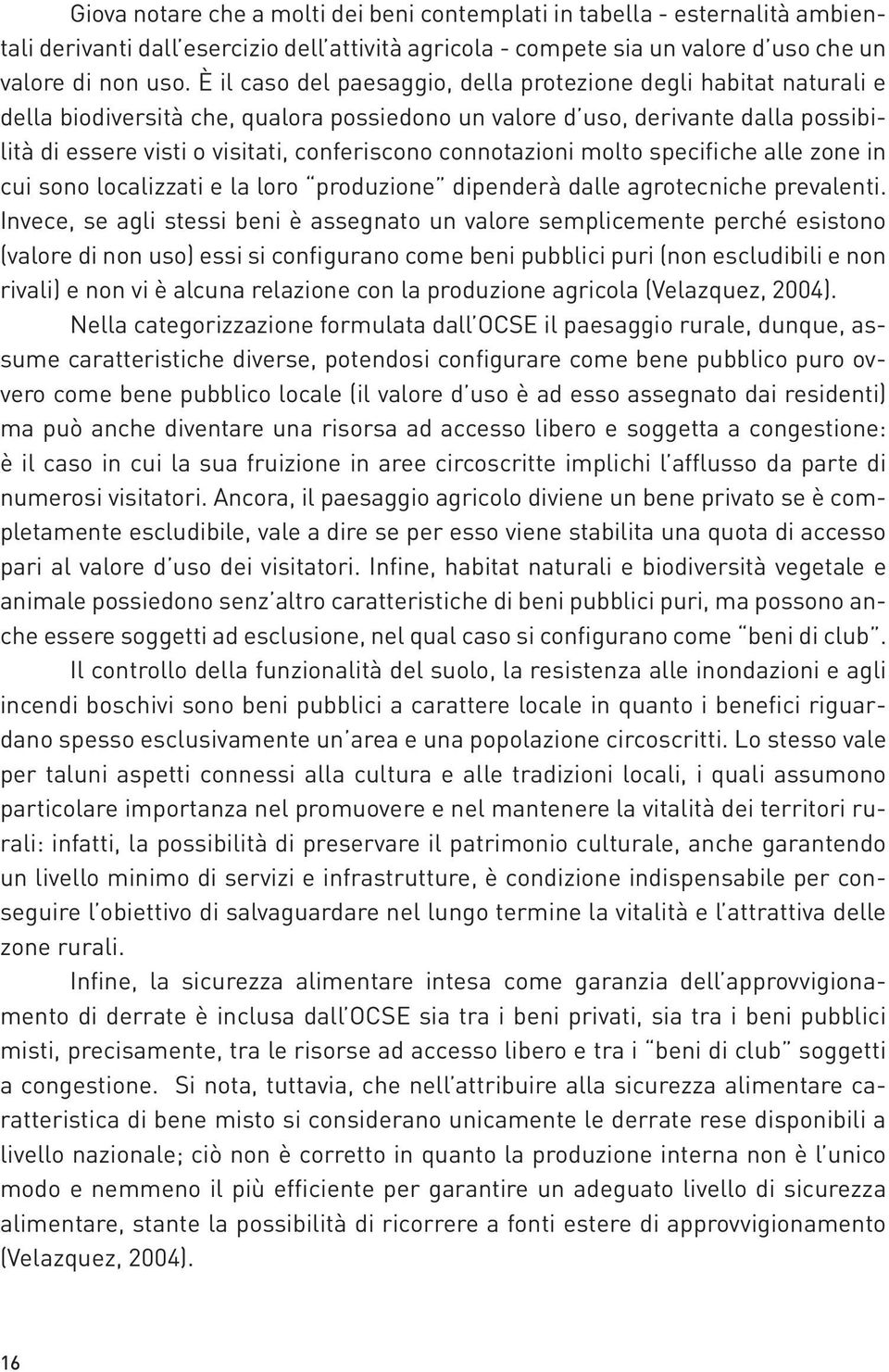 connotazioni molto specifiche alle zone in cui sono localizzati e la loro produzione dipenderà dalle agrotecniche prevalenti.