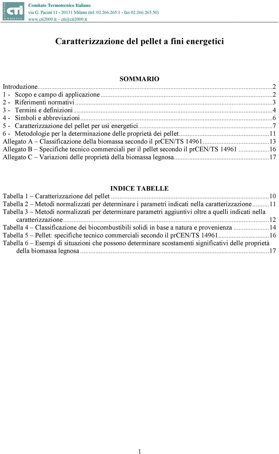 ..13 Allegato B Specifiche tecnico commerciali per il pellet secondo il prcen/ts 14961...16 Allegato C Variazioni delle proprietà della biomassa legnosa.