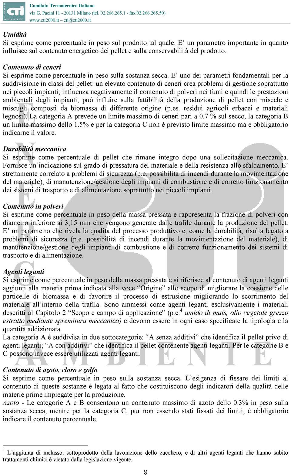 E uno dei parametri fondamentali per la suddivisione in classi del pellet: un elevato contenuto di ceneri crea problemi di gestione soprattutto nei piccoli impianti; influenza negativamente il