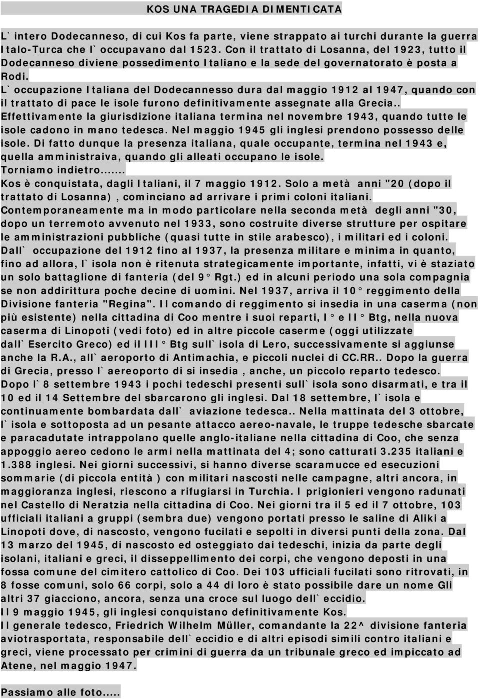 L`occupazione Italiana del Dodecannesso dura dal maggio 1912 al 1947, quando con il trattato di pace le isole furono definitivamente assegnate alla Grecia.