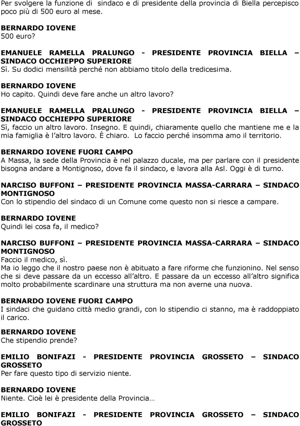 EMANUELE RAMELLA PRALUNGO - PRESIDENTE PROVINCIA BIELLA SINDACO OCCHIEPPO SUPERIORE Sì, faccio un altro lavoro. Insegno.