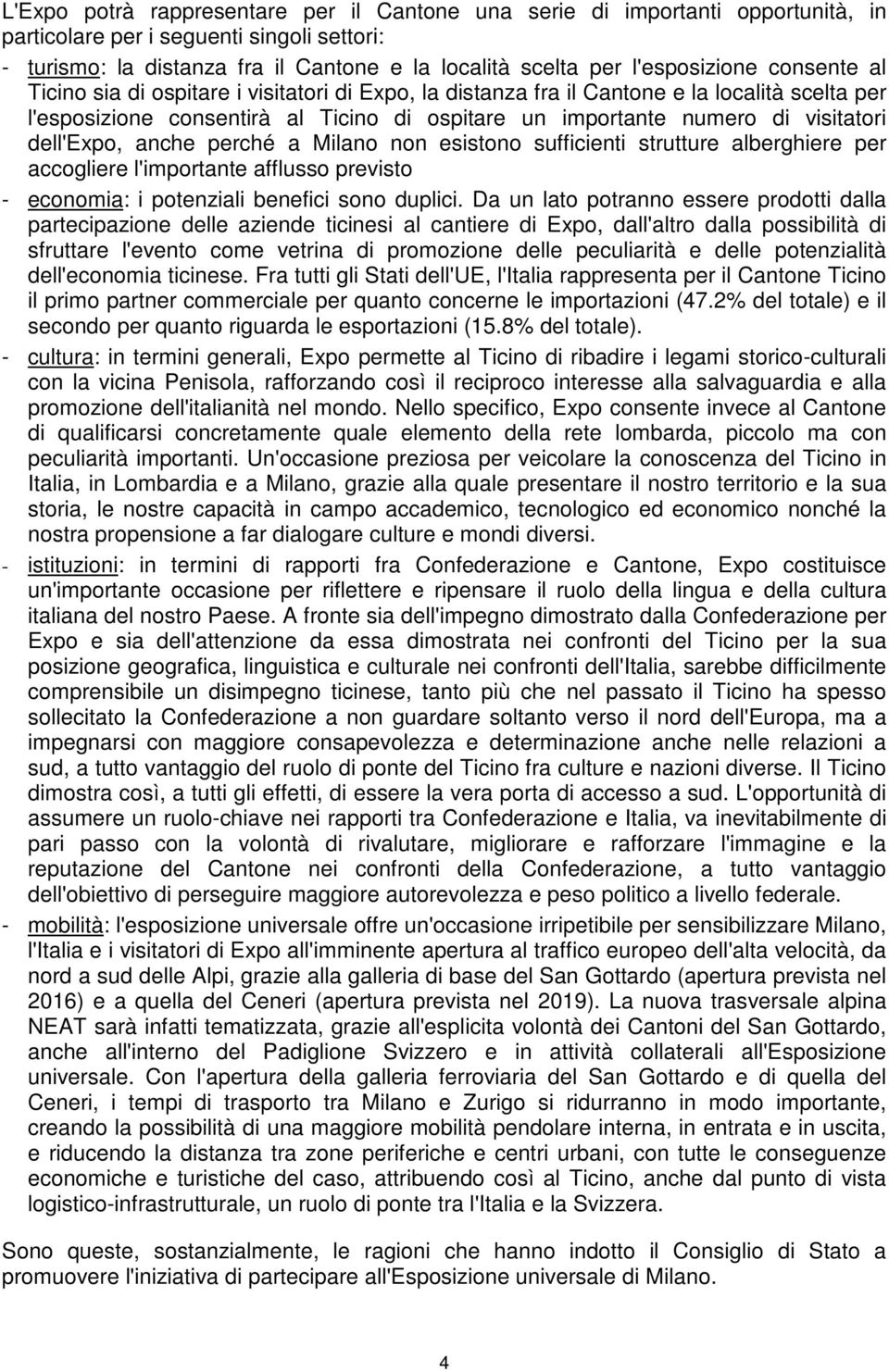 visitatori dell'expo, anche perché a Milano non esistono sufficienti strutture alberghiere per accogliere l'importante afflusso previsto - economia: i potenziali benefici sono duplici.