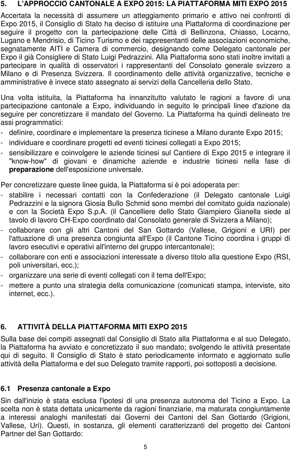 delle associazioni economiche, segnatamente AITI e Camera di commercio, designando come Delegato cantonale per Expo il già Consigliere di Stato Luigi Pedrazzini.