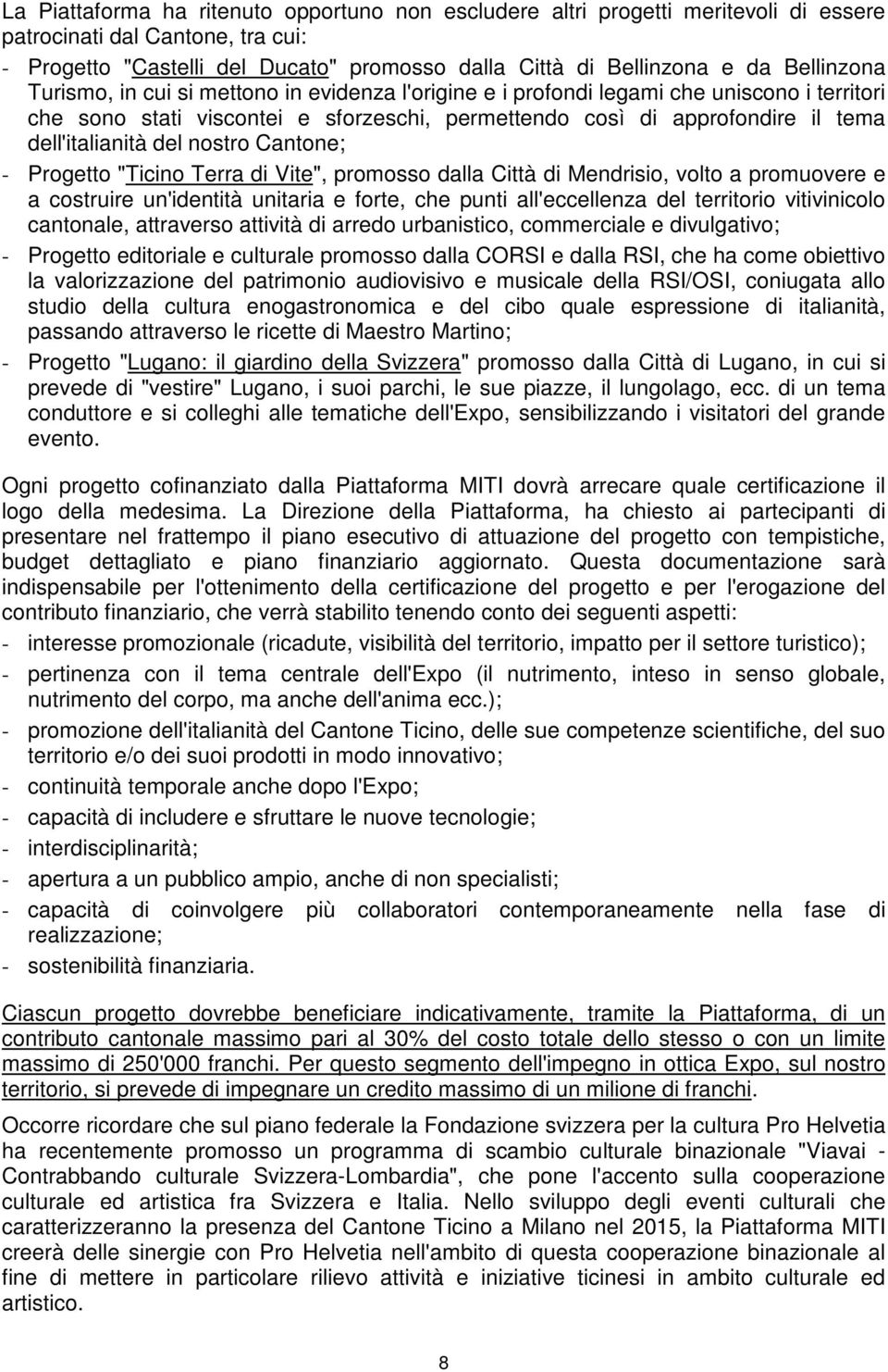 dell'italianità del nostro Cantone; - Progetto "Ticino Terra di Vite", promosso dalla Città di Mendrisio, volto a promuovere e a costruire un'identità unitaria e forte, che punti all'eccellenza del