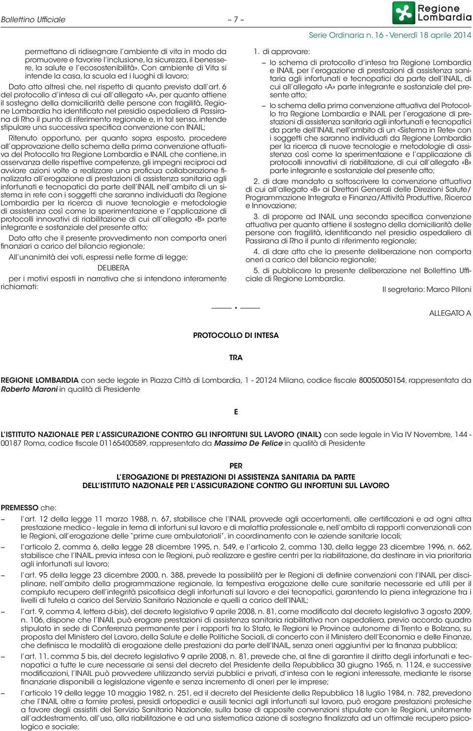 6 del protocollo d intesa di cui all allegato «A», per quanto attiene il sostegno della domiciliarità delle persone con fragilità, Regione Lombardia ha identificato nel presidio ospedaliero di