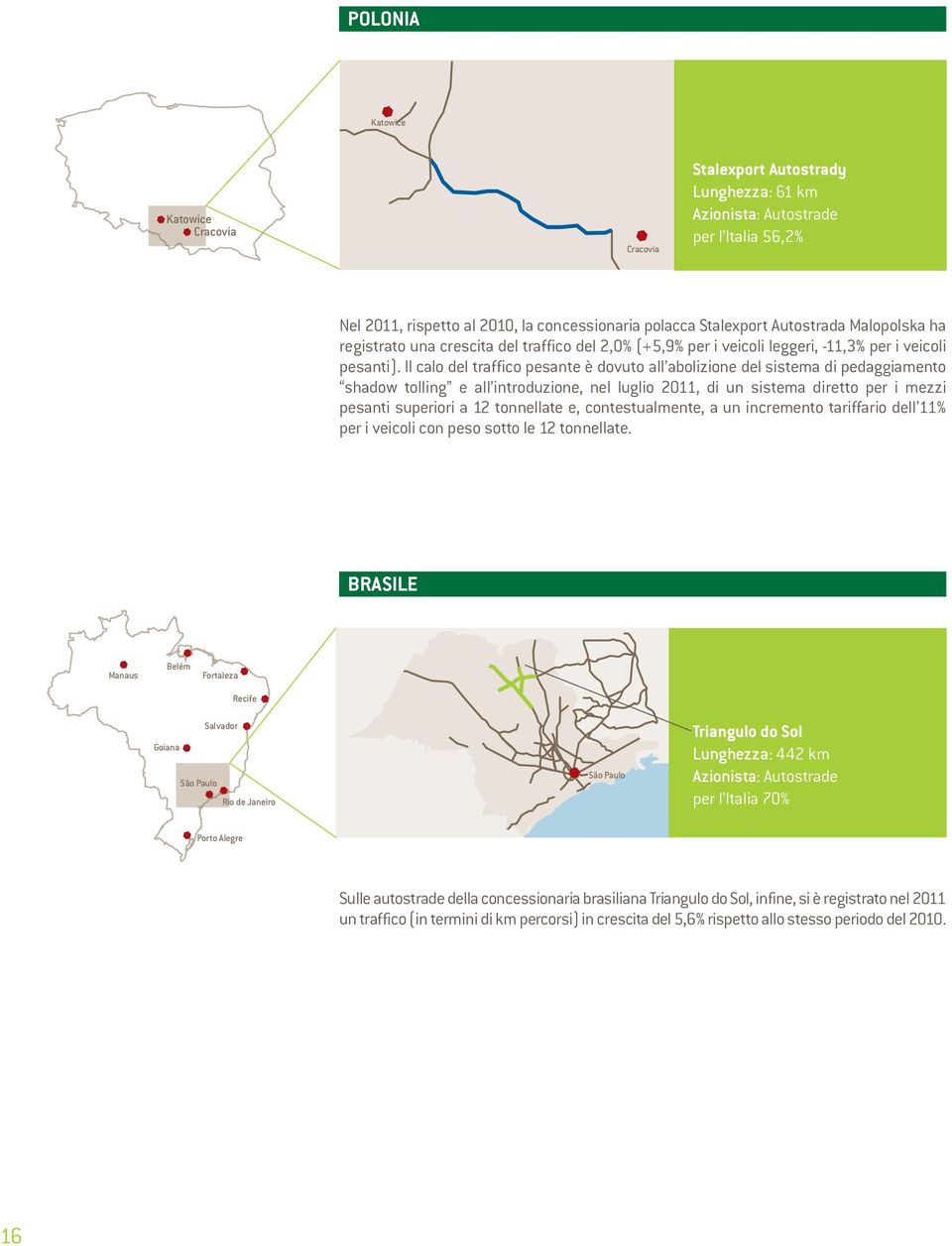 Il calo del traffico pesante è dovuto all abolizione del sistema di pedaggiamento shadow tolling e all introduzione, nel luglio 2011, di un sistema diretto per i mezzi pesanti superiori a 12