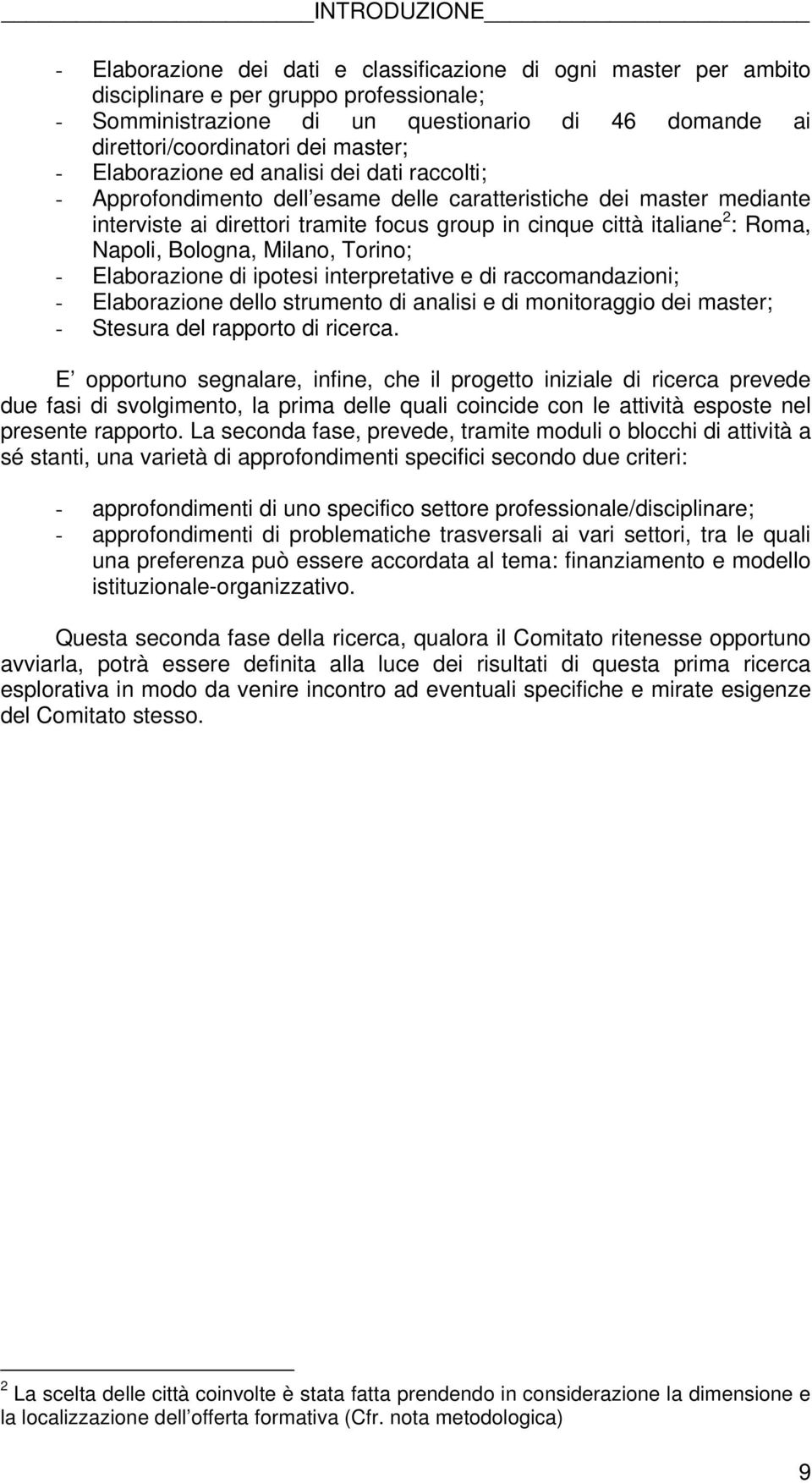 : Roma, Napoli, Bologna, Milano, Torino; - Elaborazione di ipotesi interpretative e di raccomandazioni; - Elaborazione dello strumento di analisi e di monitoraggio dei master; - Stesura del rapporto