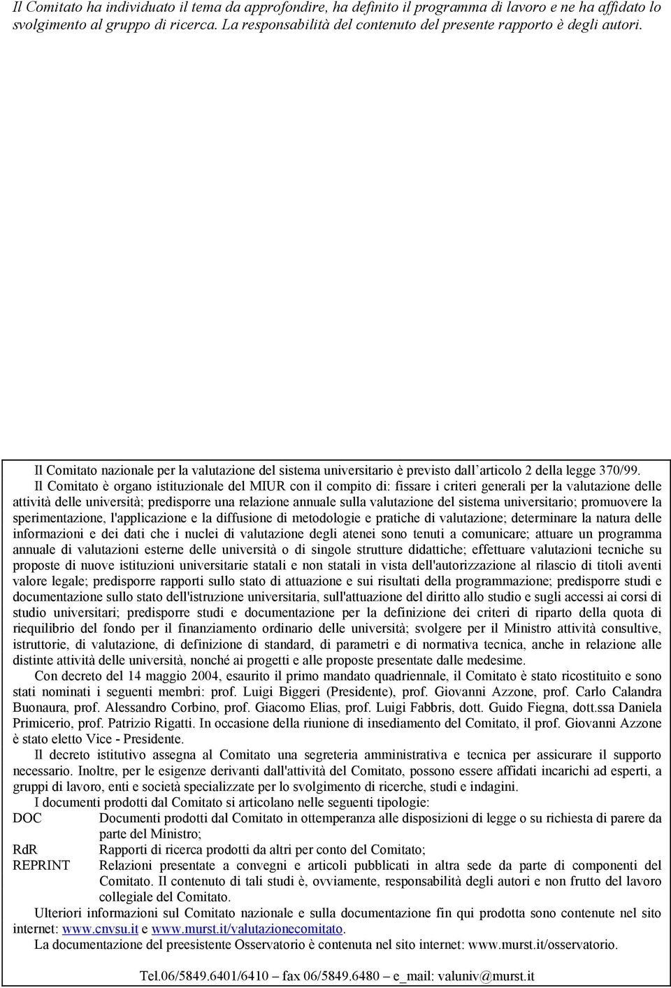 Il Comitato è organo istituzionale del MIUR con il compito di: fissare i criteri generali per la valutazione delle attività delle università; predisporre una relazione annuale sulla valutazione del