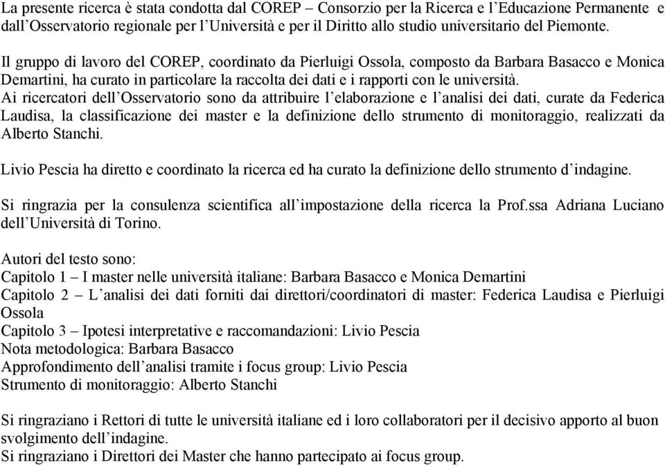 Ai ricercatori dell Osservatorio sono da attribuire l elaborazione e l analisi dei dati, curate da Federica Laudisa, la classificazione dei master e la definizione dello strumento di monitoraggio,