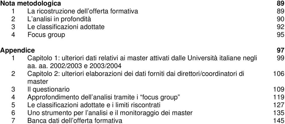 aa. 2002/2003 e 2003/2004 2 Capitolo 2: ulteriori elaborazioni dei dati forniti dai direttori/coordinatori di 106 master 3 Il questionario 109 4