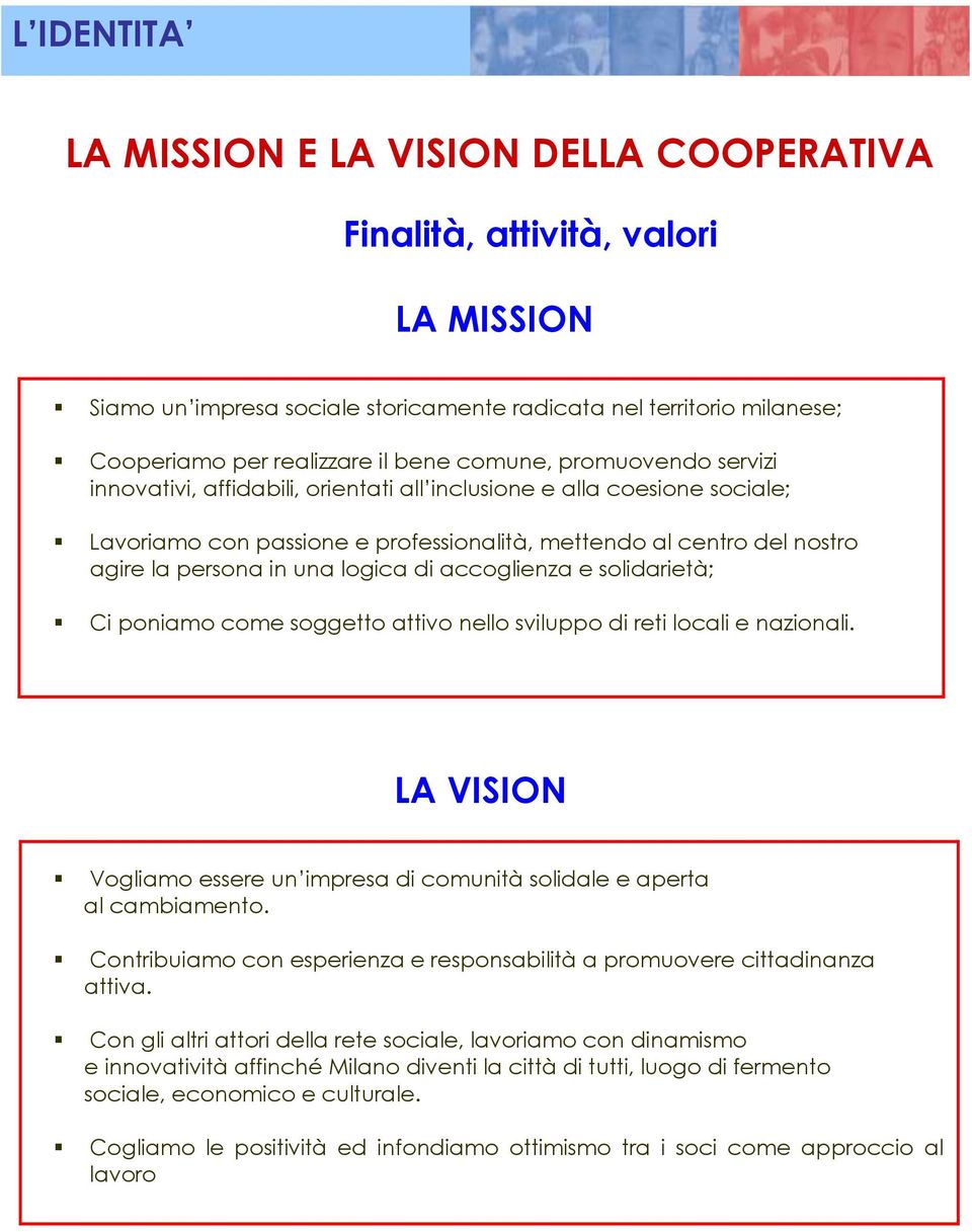 logica di accoglienza e solidarietà; Ci poniamo come soggetto attivo nello sviluppo di reti locali e nazionali. LA VISION Vogliamo essere un impresa di comunità solidale e aperta al cambiamento.