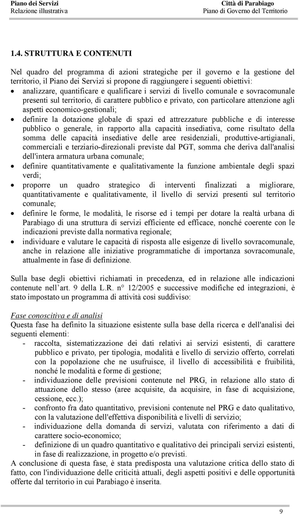 definire la dotazione globale di spazi ed attrezzature pubbliche e di interesse pubblico o generale, in rapporto alla capacità insediativa, come risultato della somma delle capacità insediative delle