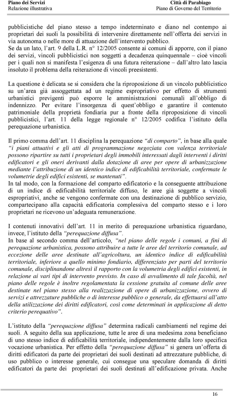 n 12/2005 consente ai comuni di apporre, con il piano dei servizi, vincoli pubblicistici non soggetti a decadenza quinquennale cioè vincoli per i quali non si manifesta l esigenza di una futura