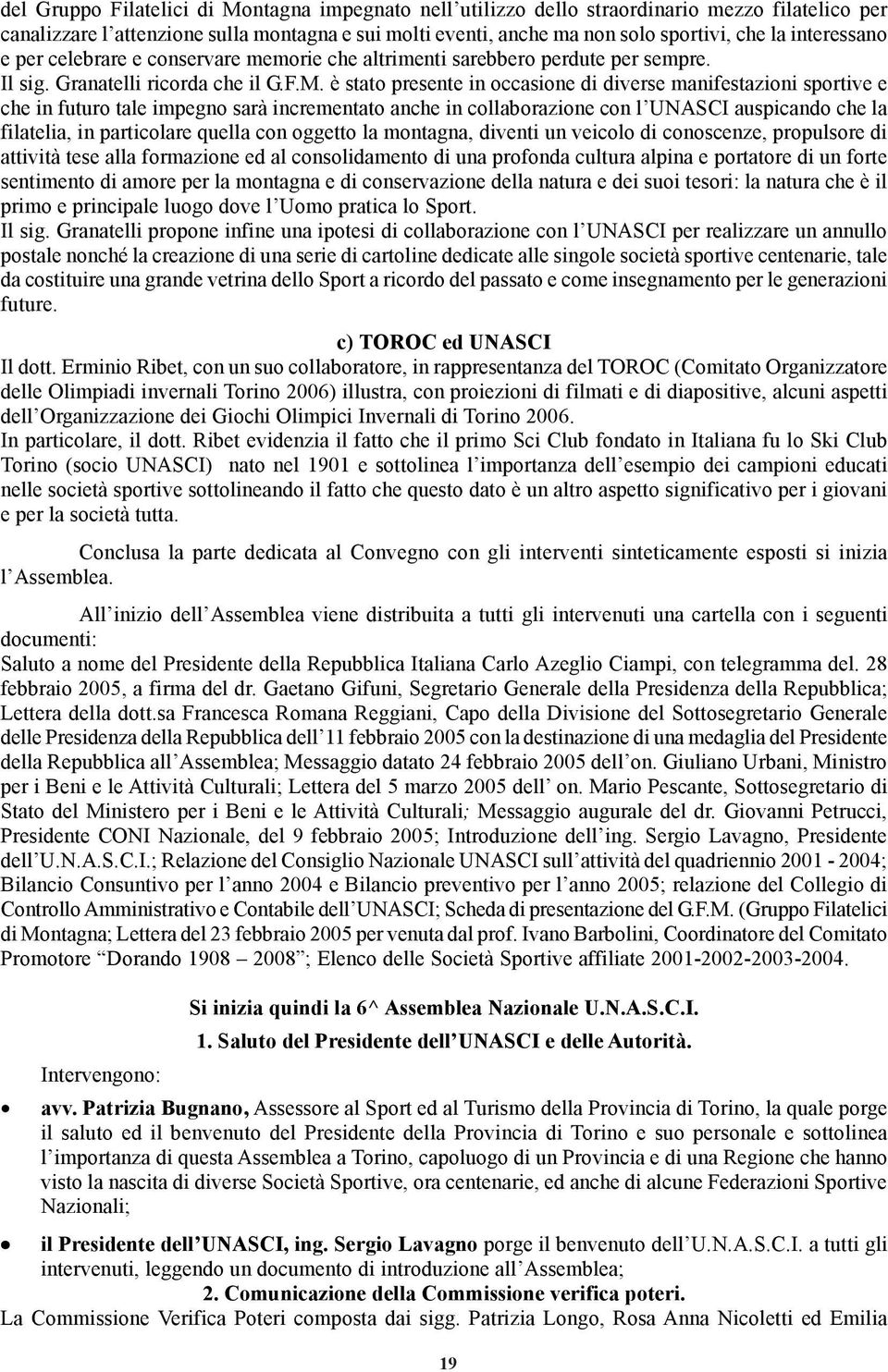 è stato presente in occasione di diverse manifestazioni sportive e che in futuro tale impegno sarà incrementato anche in collaborazione con l UNASCI auspicando che la filatelia, in particolare quella