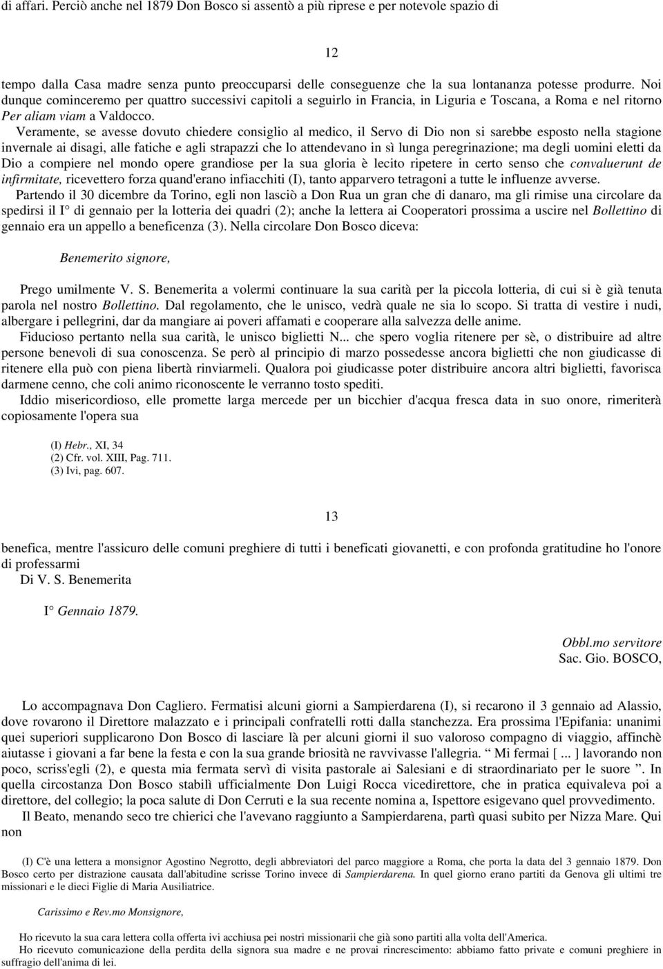 Noi dunque cominceremo per quattro successivi capitoli a seguirlo in Francia, in Liguria e Toscana, a Roma e nel ritorno Per aliam viam a Valdocco.