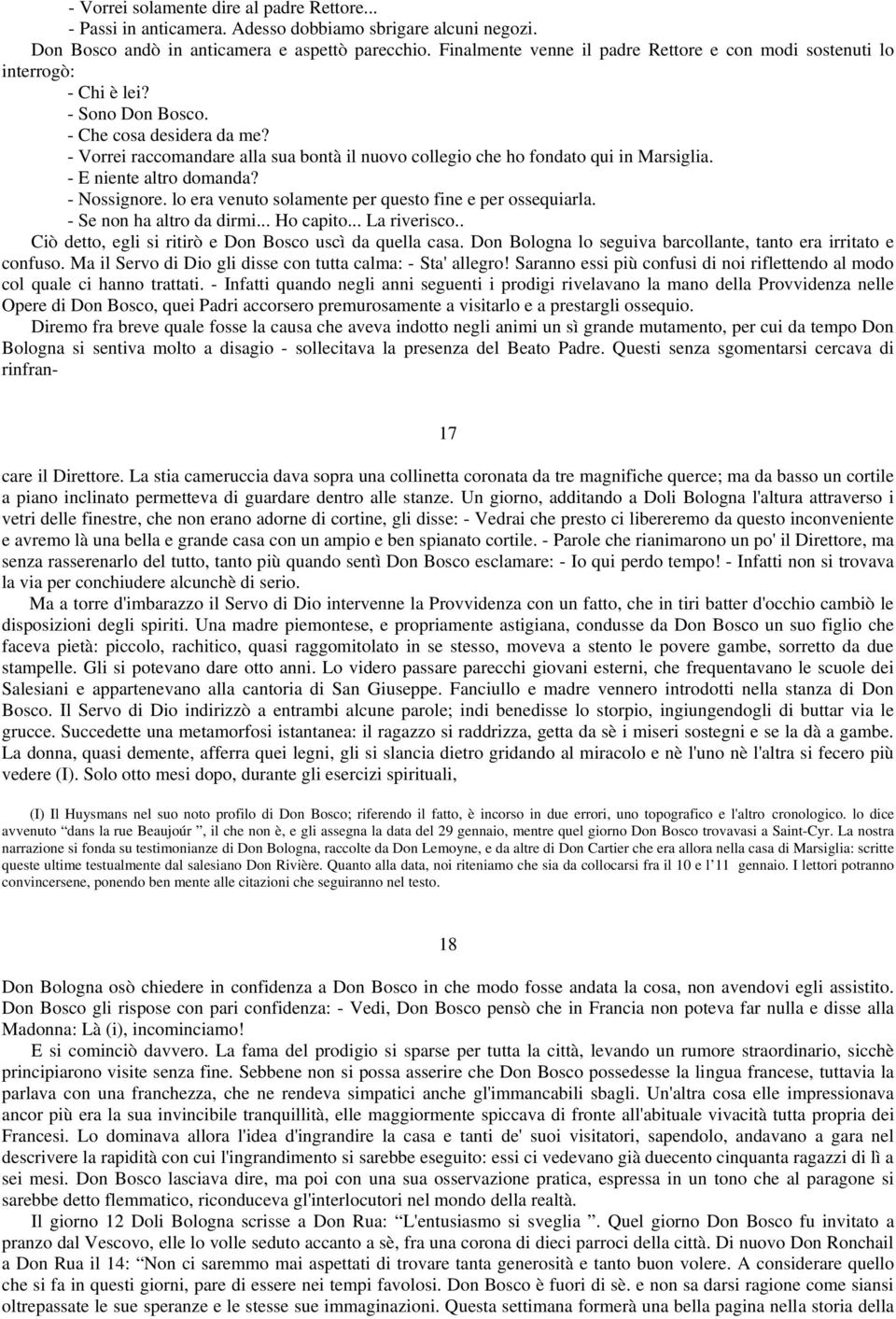 - Vorrei raccomandare alla sua bontà il nuovo collegio che ho fondato qui in Marsiglia. - E niente altro domanda? - Nossignore. lo era venuto solamente per questo fine e per ossequiarla.