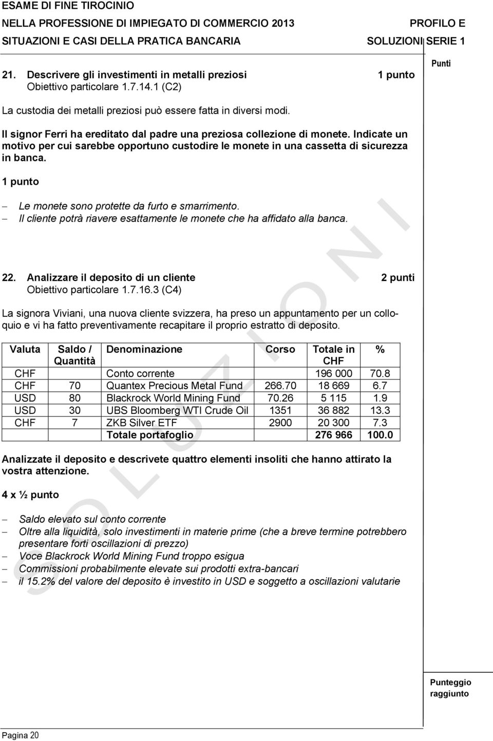 Le monete sono protette da furto e smarrimento. Il cliente potrà riavere esattamente le monete che ha affidato alla banca. 22. Analizzare il deposito di un cliente 2 punti Obiettivo particolare 1.7.