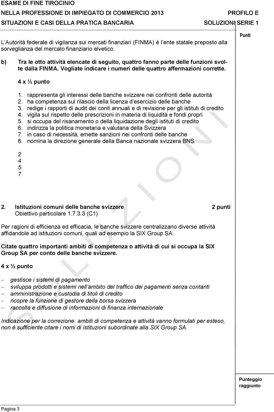 rappresenta gli interessi delle banche svizzere nei confronti delle autorità 2. ha competenza sul rilascio della licenza d esercizio delle banche 3.