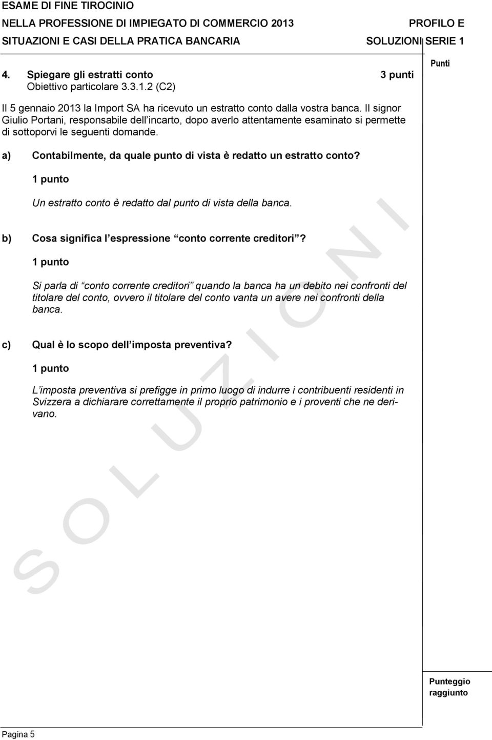 a) Contabilmente, da quale punto di vista è redatto un estratto conto? Un estratto conto è redatto dal punto di vista della banca. b) Cosa significa l espressione conto corrente creditori?