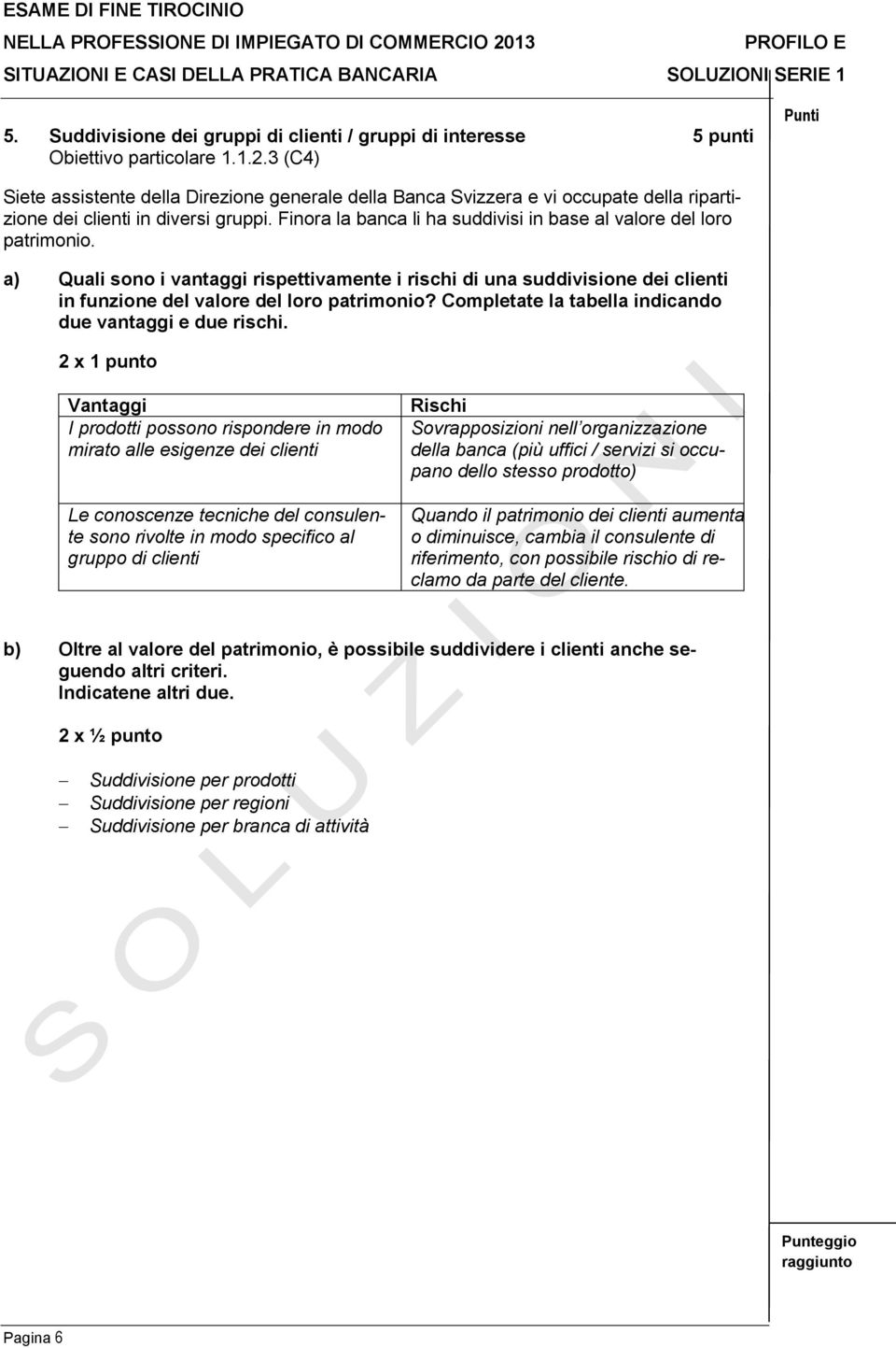 Finora la banca li ha suddivisi in base al valore del loro patrimonio. a) Quali sono i vantaggi rispettivamente i rischi di una suddivisione dei clienti in funzione del valore del loro patrimonio?