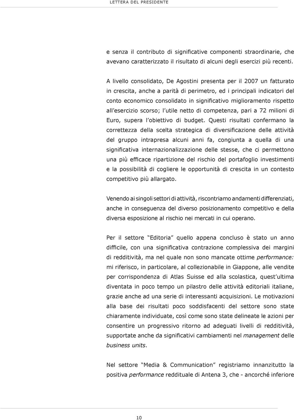 miglioramento rispetto all esercizio scorso; l utile netto di competenza, pari a 72 milioni di Euro, supera l obiettivo di budget.