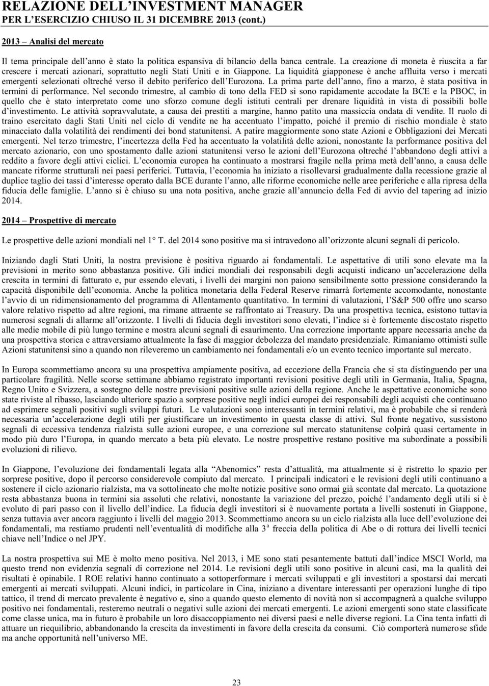 Nel secondo trimestre, al cambio di tono della FED si sono rapidamente accodate la BCE e la PBOC, in quello che è stato interpretato come uno sforzo comune degli istituti centrali per drenare