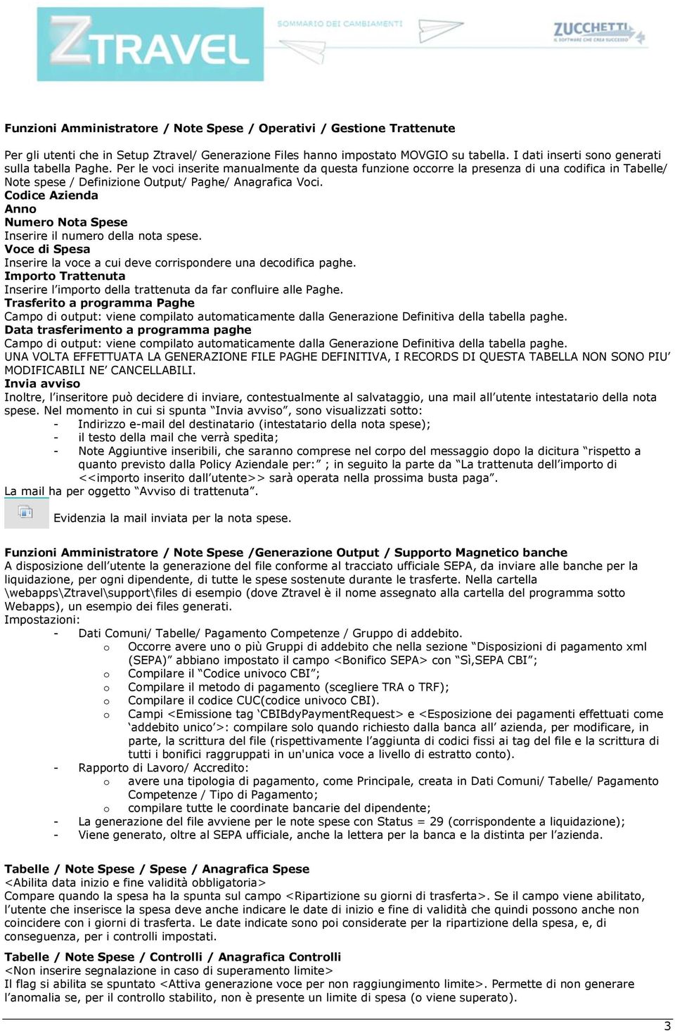 Per le voci inserite manualmente da questa funzione occorre la presenza di una codifica in Tabelle/ Note spese / Definizione Output/ Paghe/ Anagrafica Voci.