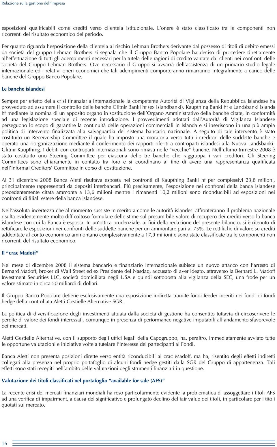 Per quanto riguarda l esposizione della clientela al rischio Lehman Brothers derivante dal possesso di titoli di debito emessi da società del gruppo Lehman Brothers si segnala che il Gruppo Banco