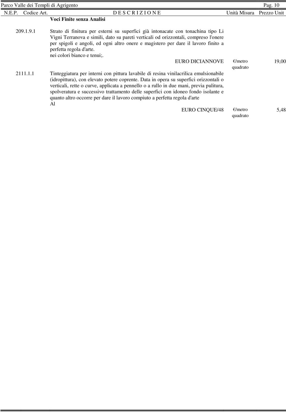 ogni altro onere e magistero per dare il lavoro finito a perfetta regola d'arte. nei colori bianco e tenui;. EURO DICIANNOVE /metro 19