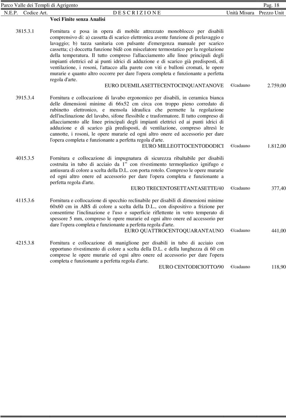 pulsante d'emergenza manuale per scarico cassetta; c) doccetta funzione bidè con miscelatore termostatico per la regolazione della temperatura.