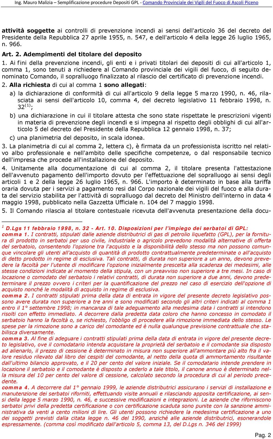 Ai fini della prevenzione incendi, gli enti e i privati titolari dei depositi di cui all'articolo 1, comma 1, sono tenuti a richiedere al Comando provinciale dei vigili del fuoco, di seguito