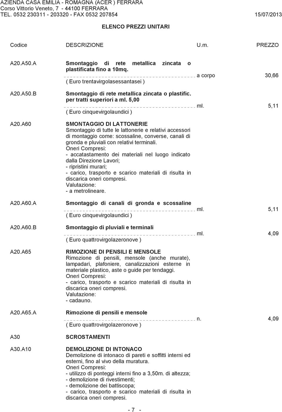 5,00 ( Euro cinquevirgolaundici ) SMONTAGGIO DI LATTONERIE Smontaggio di tutte le lattonerie e relativi accessori di montaggio come: scossaline, converse, canali di gronda e pluviali con relativi