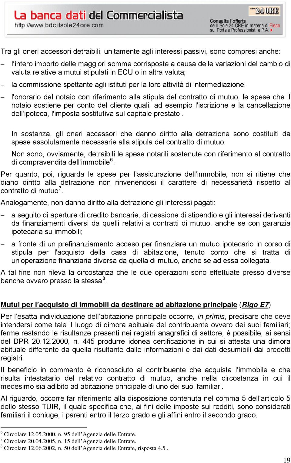 l'onorario del notaio con riferimento alla stipula del contratto di mutuo, le spese che il notaio sostiene per conto del cliente quali, ad esempio l'iscrizione e la cancellazione dell'ipoteca,