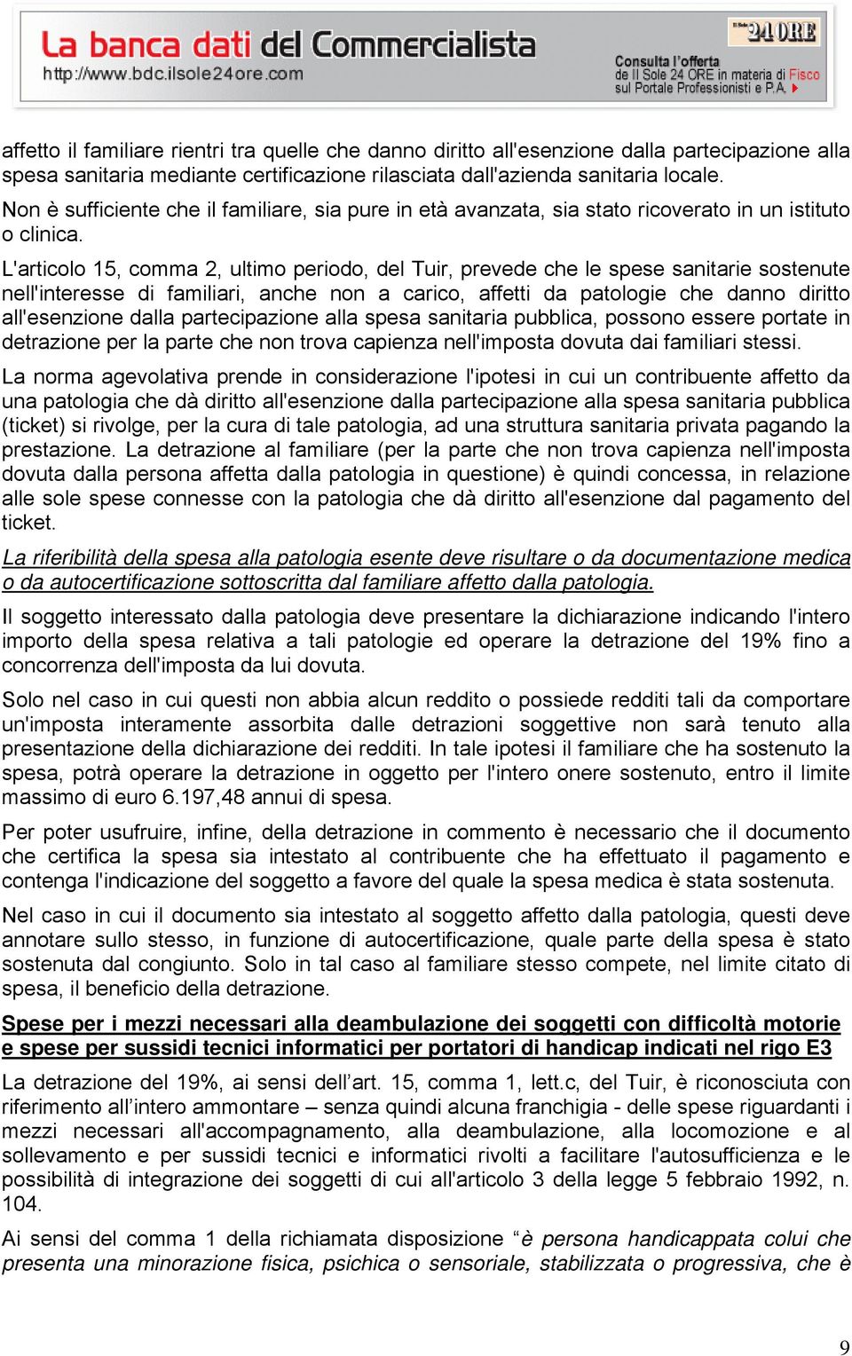 L'articolo 15, comma 2, ultimo periodo, del Tuir, prevede che le spese sanitarie sostenute nell'interesse di familiari, anche non a carico, affetti da patologie che danno diritto all'esenzione dalla